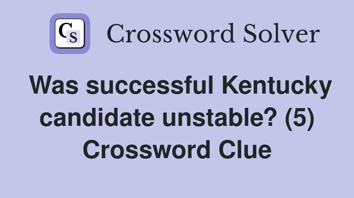 Was successful Kentucky candidate unstable? (5) Crossword Clue